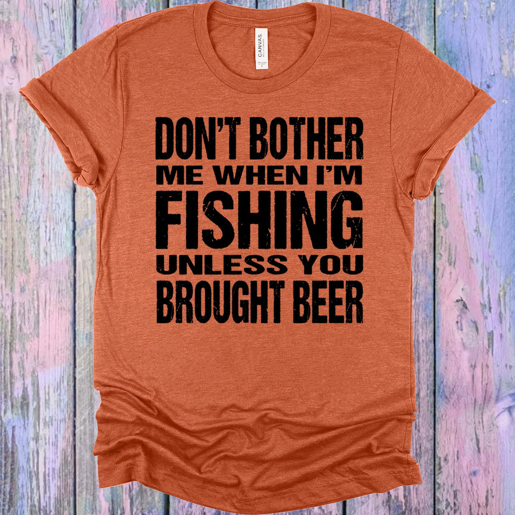Don't Bother Me When I'm Fishing Unless You Brought Beer Graphic Tee