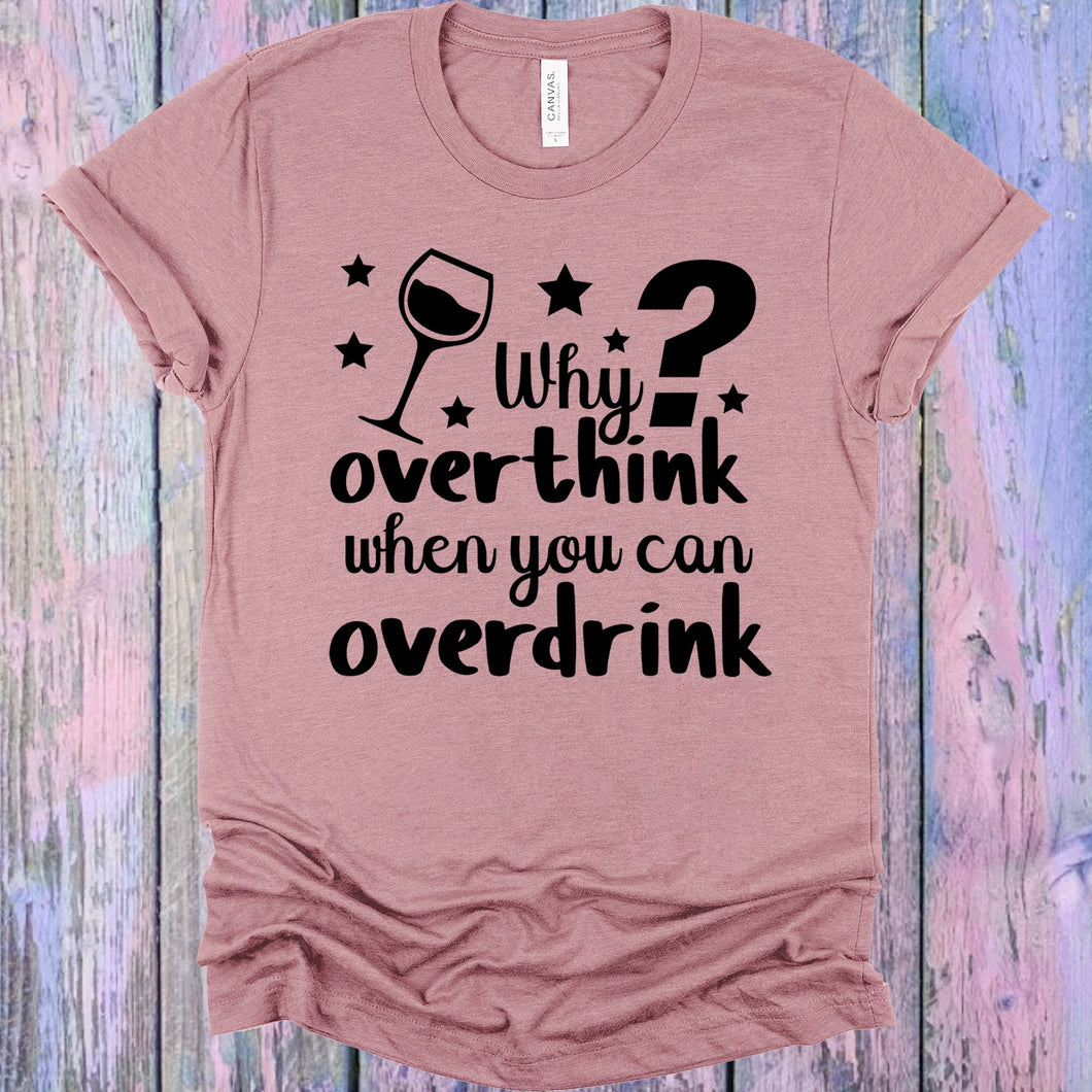 Why Overthink When You Can Over Drink Graphic Tee