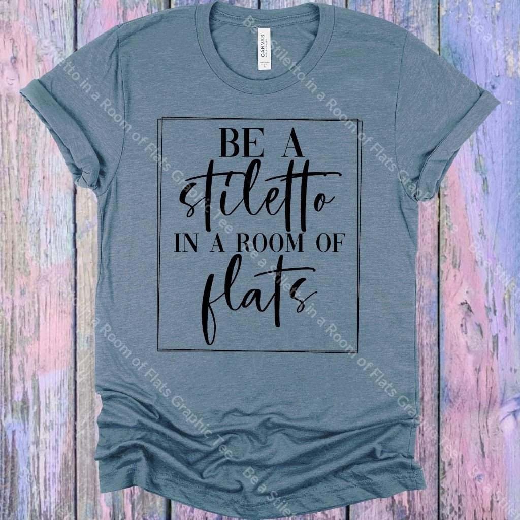 Be A Stiletto In Room Of Flats Graphic Tee Graphic Tee