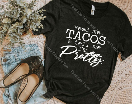 Feed Me Tacos And Tell Im Pretty Graphic Tee Graphic Tee