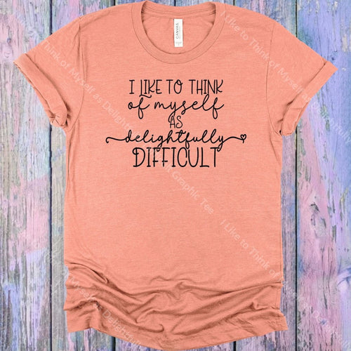 I Like To Think Of Myself As Delightfully Difficult Graphic Tee Graphic Tee