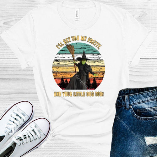 Ill Get You My Pretty And Your Little Dog Too Graphic Tee Graphic Tee