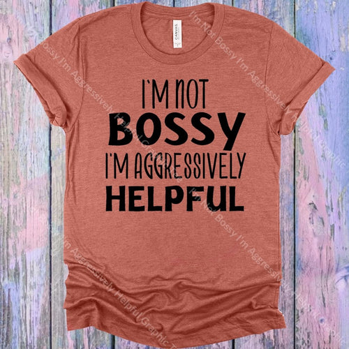 Im Not Bossy Aggressively Helpful Graphic Tee Graphic Tee