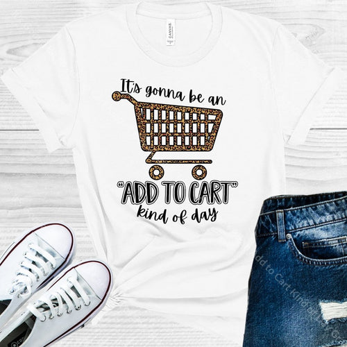 Its Gonna Be An Add To Cart Kind Of Day Graphic Tee Graphic Tee