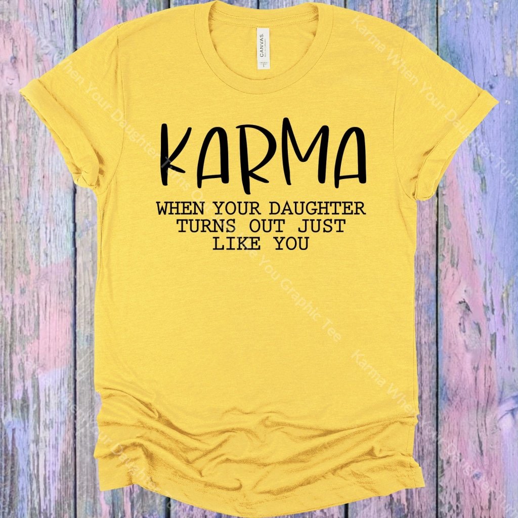 Karma When Your Daughter Turns Out Just Like You Graphic Tee Graphic Tee