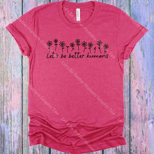 Lets Be Better Humans Graphic Tee Graphic Tee
