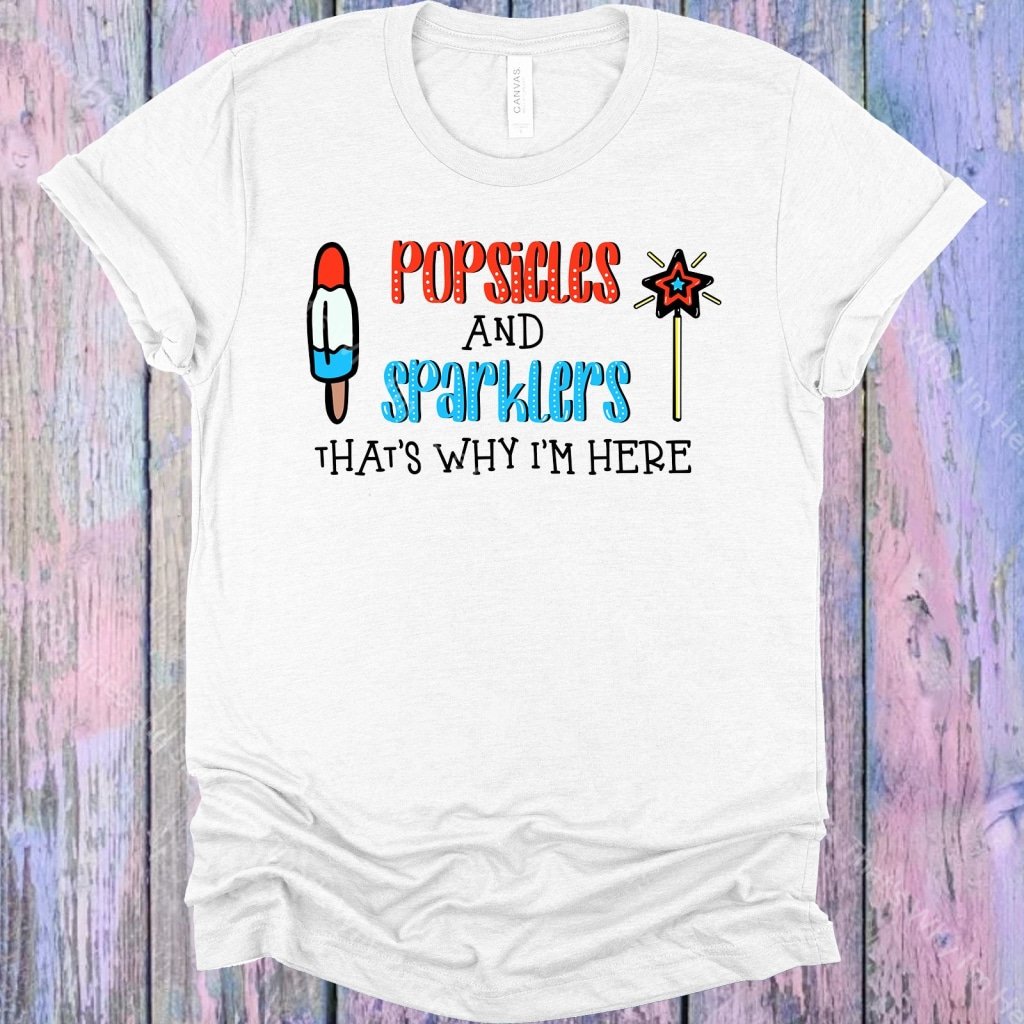 Popsicles And Sparklers Thats Why Im Here Graphic Tee Graphic Tee