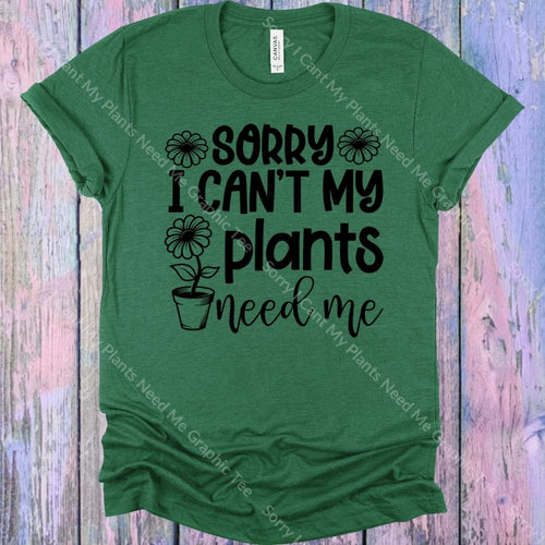 Sorry I Cant My Plants Need Me Graphic Tee Graphic Tee