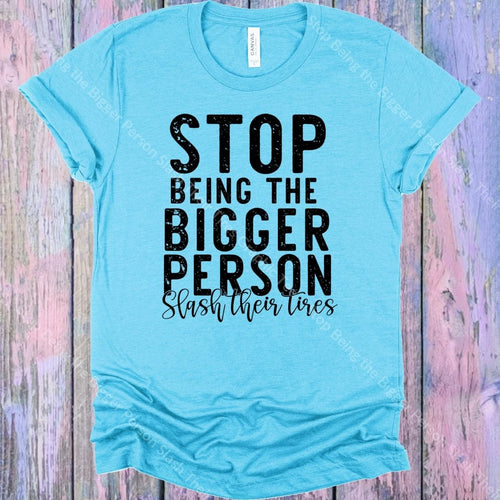 Stop Being The Bigger Person Slash Their Tires Graphic Tee Graphic Tee