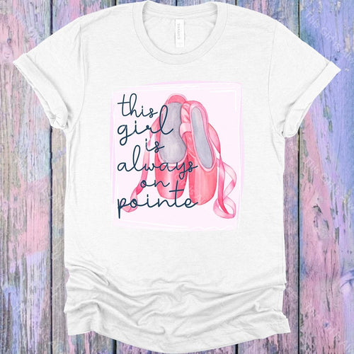 This Girl Is Always On Pointe Graphic Tee Graphic Tee