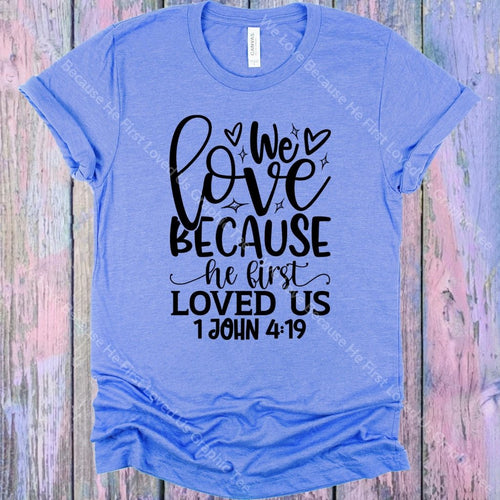 We Love Because He First Loved Us Graphic Tee Graphic Tee