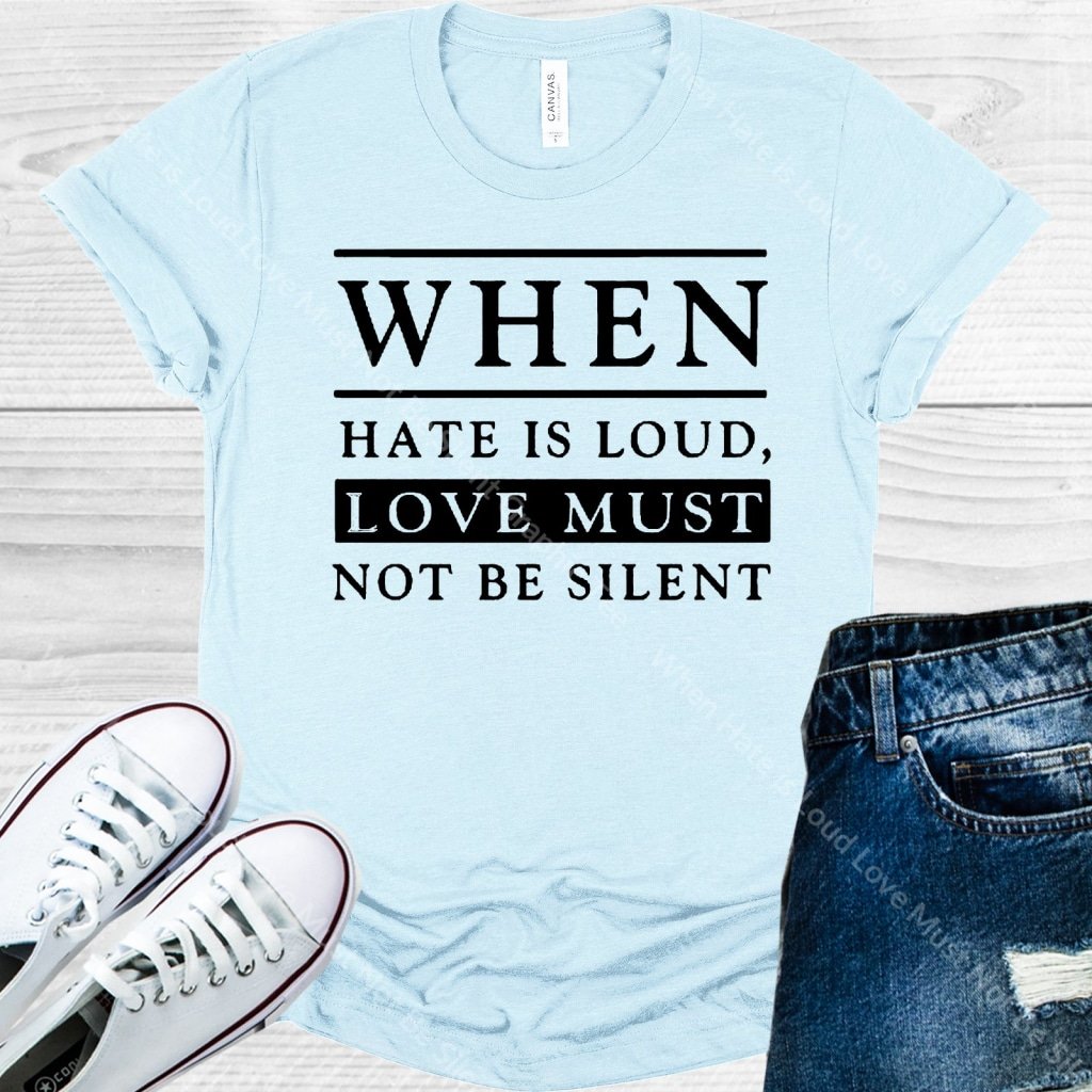 When Hate Is Loud Love Must Not Be Silent Graphic Tee Graphic Tee