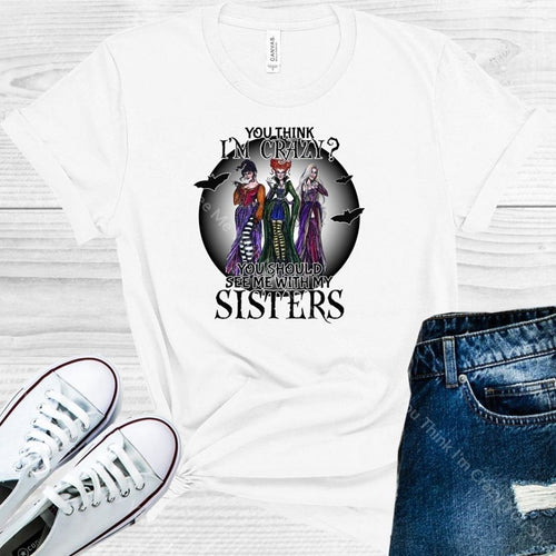 You Think Im Crazy Should See Me With My Sisters Graphic Tee Graphic Tee